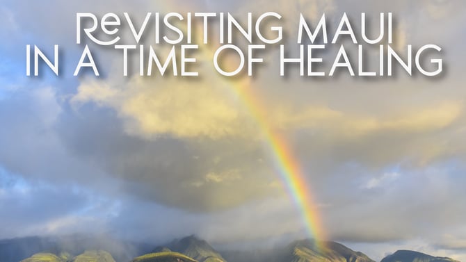 A Journey of Care: Revisiting Maui in a time of Healing